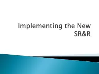 Implementing the New SR&amp;R