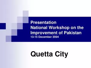 Presentation National Workshop on the Improvement of Pakistan 13-15 December 2004