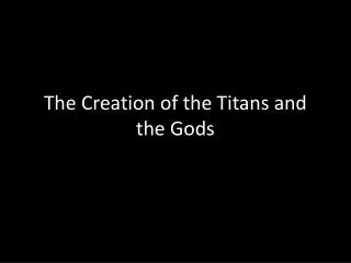 The Creation of the Titans and the Gods