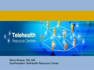 Rena Brewer, RN, MA Southeastern TeleHealth Resource Center