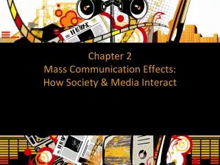 Chapter 2 Mass Communication Effects: How Society &amp; Media Interact