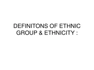 DEFINITONS OF ETHNIC GROUP &amp; ETHNICITY :
