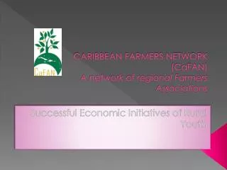 CARIBBEAN FARMERS NETWORK (CaFAN) A network of regional Farmers Associations