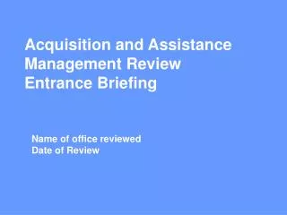 Acquisition and Assistance Management Review Entrance Briefing