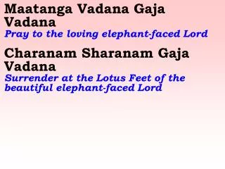Maatanga Vadana Gaja Vadana Pray to the loving elephant-faced Lord