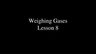 Weighing Gases Lesson 8