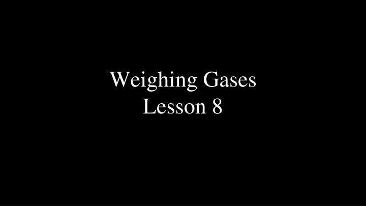 weighing gases lesson 8
