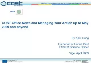 COST Office News and Managing Your Action up to May 2009 and beyond By Kent Hung