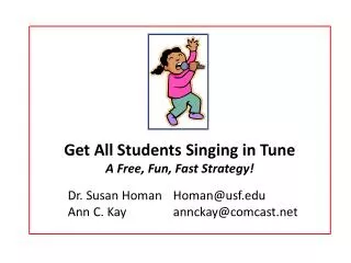 Get All Students Singing in Tune A Free, Fun, Fast Strategy! 	Dr. Susan Homan	Homan@usf