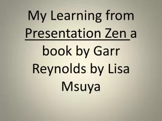 My Learning from Presentation Zen a book by Garr Reynolds by Lisa Msuya