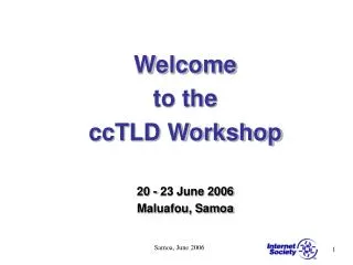 Welcome to the ccTLD Workshop 20 - 23 June 2006 Maluafou, Samoa