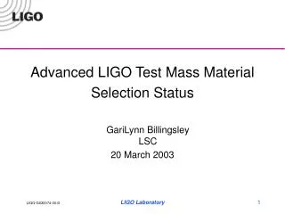 Advanced LIGO Test Mass Material Selection Status GariLynn Billingsley LSC 20 March 2003