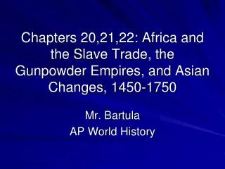 Chapters 20,21,22: Africa and the Slave Trade, the Gunpowder Empires, and Asian Changes, 1450-1750