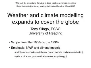 Weather and climate modelling expands to cover the globe Tony Slingo, ESSC University of Reading