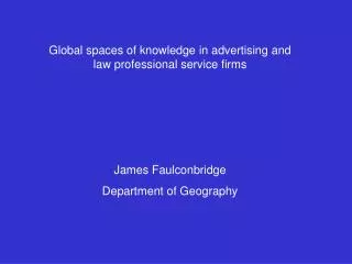 Global spaces of knowledge in advertising and law professional service firms James Faulconbridge