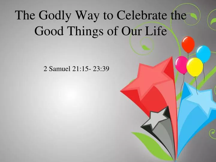 the godly way to celebrate the good things of our life