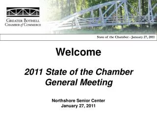 Welcome 2011 State of the Chamber General Meeting Northshore Senior Center January 27, 2011