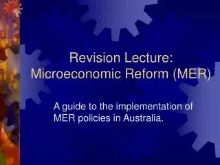 Revision Lecture: Microeconomic Reform (MER)