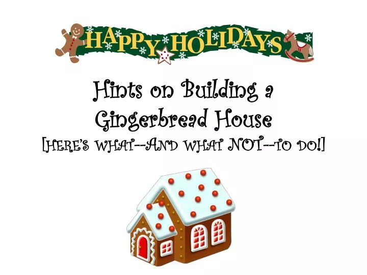 hints on building a gingerbread house here s what and what not to do