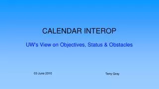 CALENDAR INTEROP UW's View on Objectives, Status &amp; Obstacles