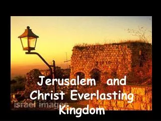 Jerusalem and Christ Everlasting Kingdom