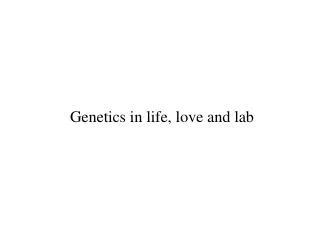 Genetics in life, love and lab