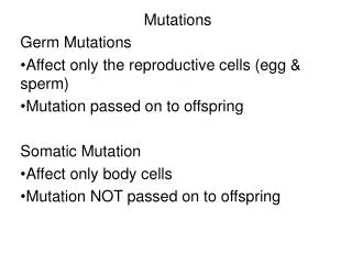 Mutations Germ Mutations Affect only the reproductive cells (egg &amp; sperm)