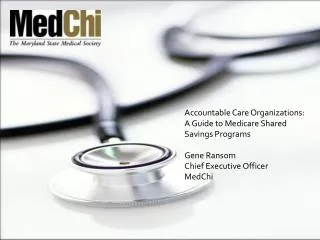 Accountable Care Organizations: A Guide to Medicare Shared Savings Programs Gene Ransom