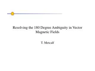Resolving the 180 Degree Ambiguity in Vector Magnetic Fields