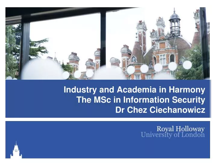 industry and academia in harmony the msc in information security dr chez ciechanowicz