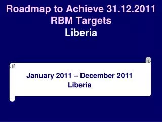 Roadmap to Achieve 31.12.2011 RBM Targets Liberia
