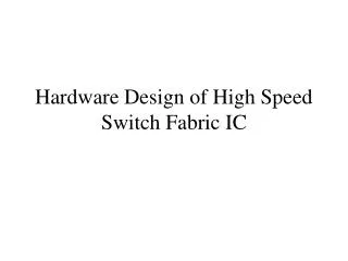 Hardware Design of High Speed Switch Fabric IC