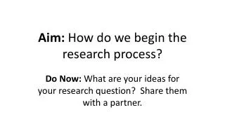 Aim: How do we begin the research process?