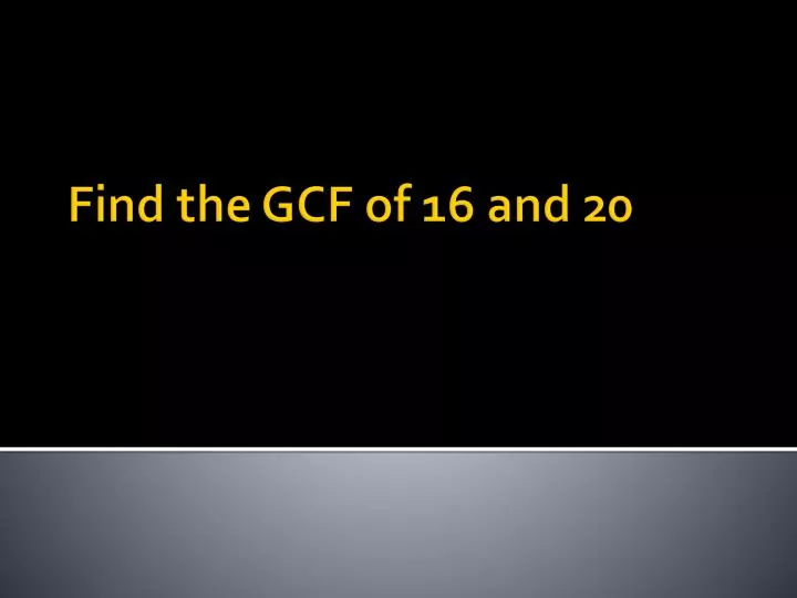 find the gcf of 16 and 20