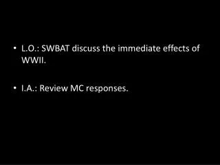 L.O.: SWBAT discuss the immediate effects of WWII. I.A.: Review MC responses.