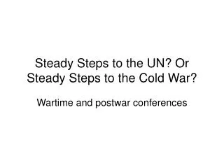 Steady Steps to the UN? Or Steady Steps to the Cold War?