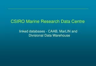 CSIRO Marine Research Data Centre linked databases - CAAB, MarLIN and Divisional Data Warehouse