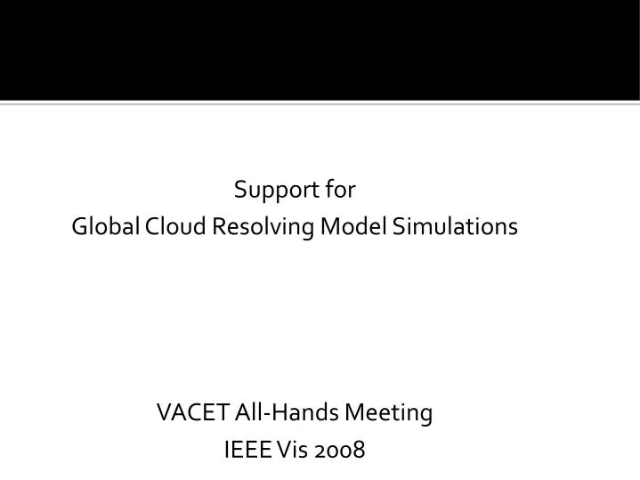 support for global cloud resolving model simulations vacet all hands meeting ieee vis 2008