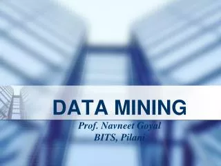 DATA MINING Prof. Navneet Goyal BITS, Pilani