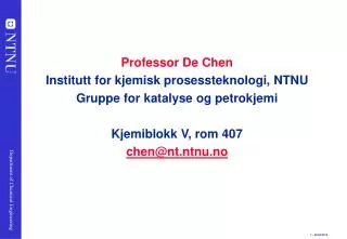 Professor De Chen Institutt for kjemisk prosessteknologi, NTNU Gruppe for katalyse og petrokjemi