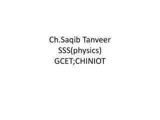 Ch.Saqib Tanveer SSS(physics) GCET;CHINIOT