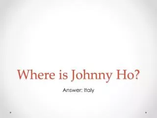 Where is Johnny Ho?