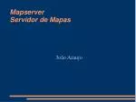 Mapserver Servidor de Mapas - slide 1