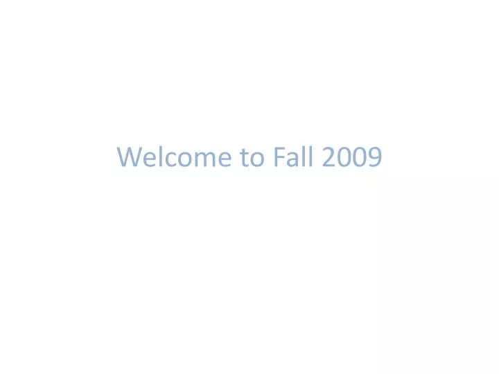 welcome to fall 2009