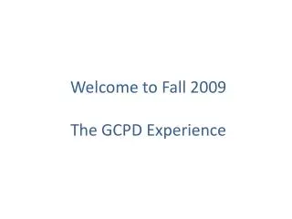 Welcome to Fall 2009 The GCPD Experience