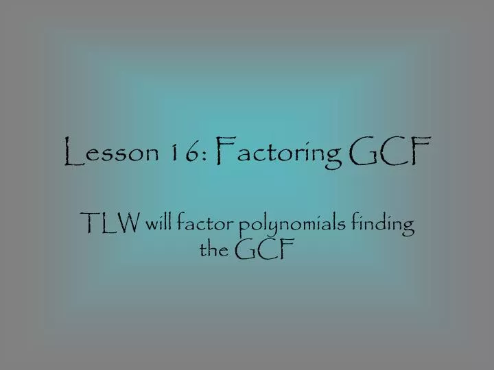 lesson 16 factoring gcf