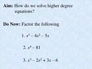 Aim: How do we solve higher degree equations?