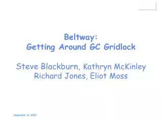 Beltway: Getting Around GC Gridlock Steve Blackburn, Kathryn McKinley Richard Jones, Eliot Moss