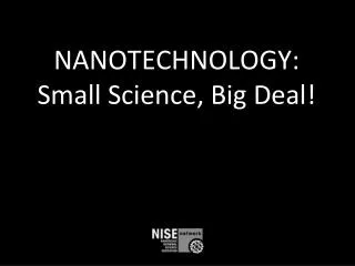 NANOTECHNOLOGY: Small Science, Big Deal!