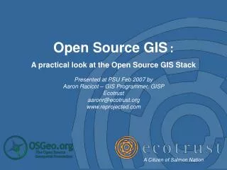 Open Source GIS : A practical look at the Open Source GIS Stack Presented at PSU Feb 2007 by